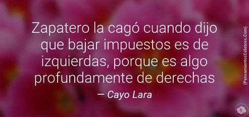 Zapatero la cagó cuando dijo que bajar impuestos es de izquierdas, porque es algo profundamente de derechas